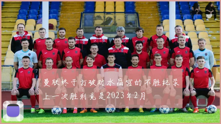 曼联终于打破对水晶宫的不胜纪录上一次胜利竟是2023年2月