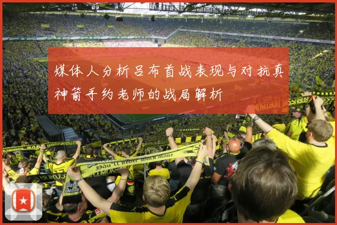 媒体人分析吕布首战表现与对抗真神箭手约老师的战局解析