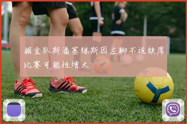 掘金队斯潘塞琼斯因左脚不适缺席比赛可能性增大